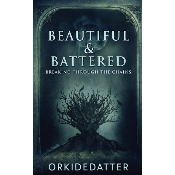 Beautiful & Battered: Breaking Through The Chains (Paperback) by Orkidedatter