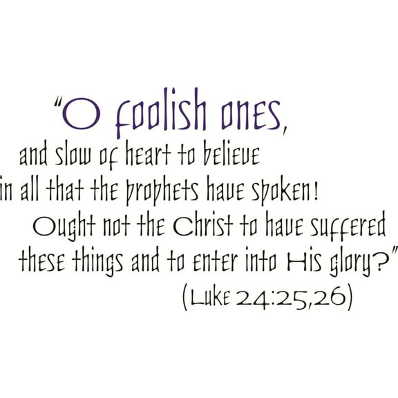Custom Wall Decal O ' Foolish Ones - Christ God KJV Bible Quote Luke 24:25 , 26 Sticker Vinyl Wall 14 X 28"