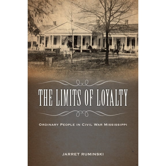 Limits of Loyalty: Ordinary People in Civil War Mississippi, (Paperback)