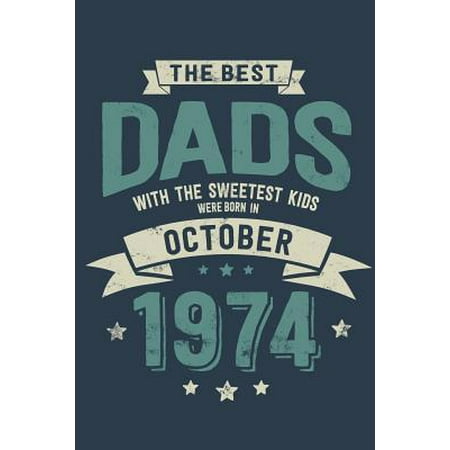 The Best Dads with the Sweetest Kids: Were Born in October 1974 - Awesome GIft Notebook 6x9 Inch 100 Blank Pages (Best Oct Machine Ophthalmology)