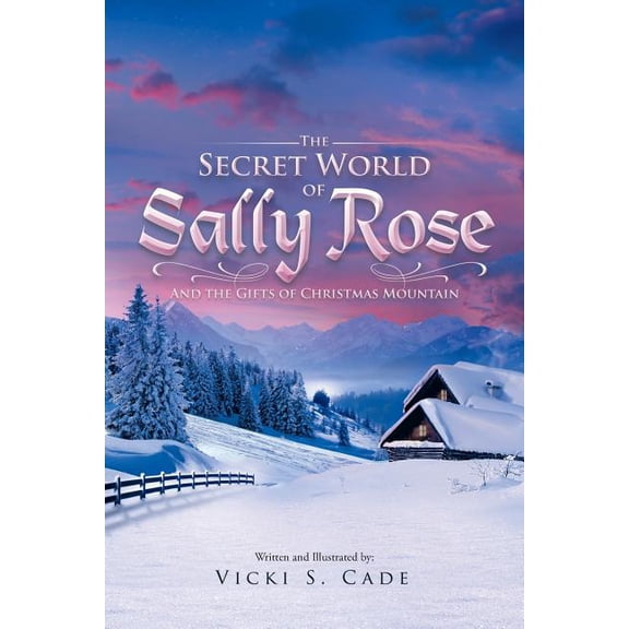 The Secret World of Sally Rose: And the Gifts of Christmas Mountain, (Paperback)