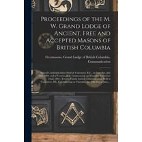 Proceedings of the M. W. Grand Lodge of Ancient, Free and Accepted Masons of British Columbia [microform]: Special Communications Held at Vancouver, B.C., on Saturday, July 28th 1894, and at Victoria,