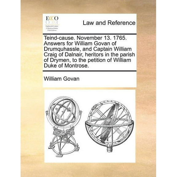 Teind-Cause. November 13. 1765. Answers for William Govan of Drumquhassle, and Captain William Craig of Dalnair, Heritors in the Parish of Drymen, to the Petition of William Duke of Montrose. (Paperback)