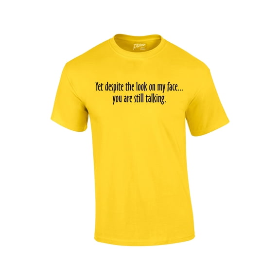 Yet Despite The Look on My Face You're Still Talking Funny Sarcastic Novelty Humorous Pun Oneliner Tee-Yellow-XL