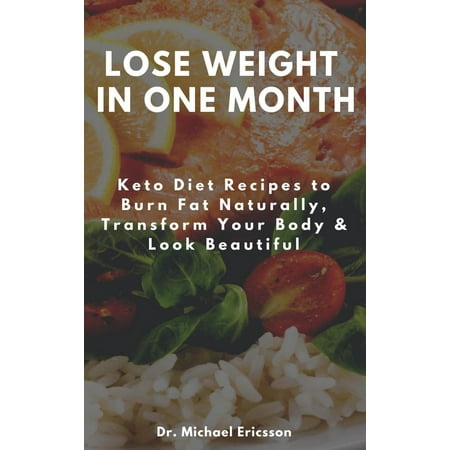 Lose Weight in One Month: Keto Diet Recipes to Burn Fat Naturally, Transform Your Body & Look Beautiful - (Best Way To Lose Weight In A Month)
