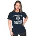 thumbnail image 3 of I Paused My GAME to be Here Men's Graphic T Shirt Tees Brisco Brands X, 3 of 4