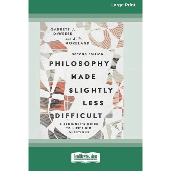 Philosophy Made Slightly Less Difficult (2nd Edition): A Beginner's Guide to Life's Big Questions [16pt Large Print Edit, (Paperback)