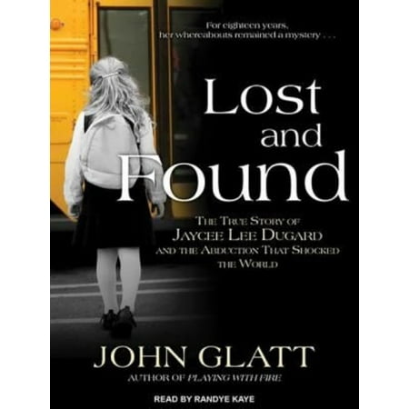 Lost and Found: The True Story of Jaycee Lee Dugard and the Abduction That Shocked the World
