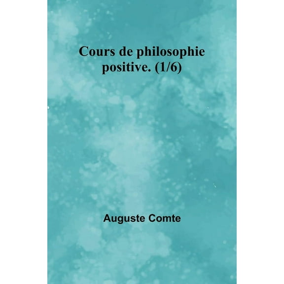 Cours de philosophie positive. (1/6), (Paperback)