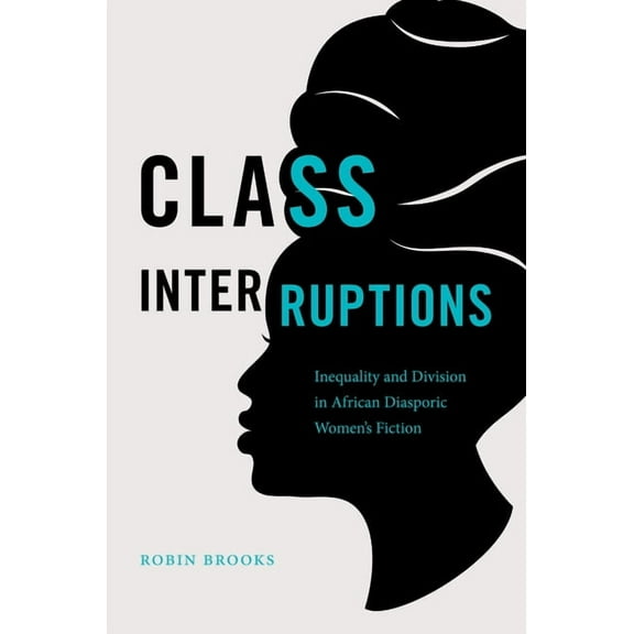 Class Interruptions: Inequality and Division in African Diasporic Women's Fiction, (Hardcover)