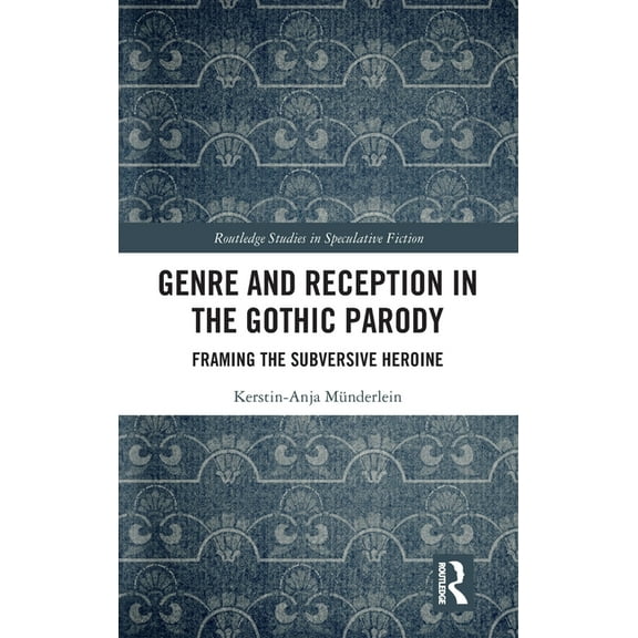 Routledge Studies in Speculative Fiction Genre and Reception in the Gothic Parody: Framing the Subversive Heroine, (Hardcover)