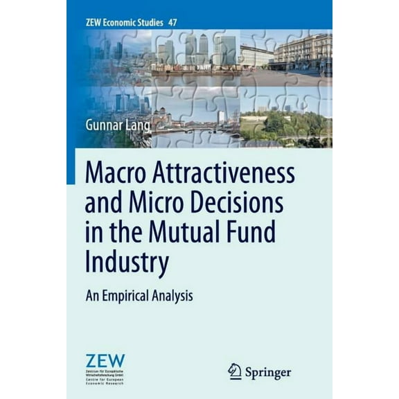 Zew Economic Studies Macro Attractiveness and Micro Decisions in the Mutual Fund Industry: An Empirical Analysis, Book 47, (Paperback)