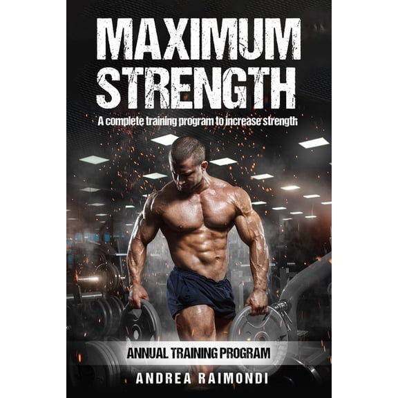 Maximum Strength: A Complete Training Program To Increase Strength. Annual Training Program, (Paperback)