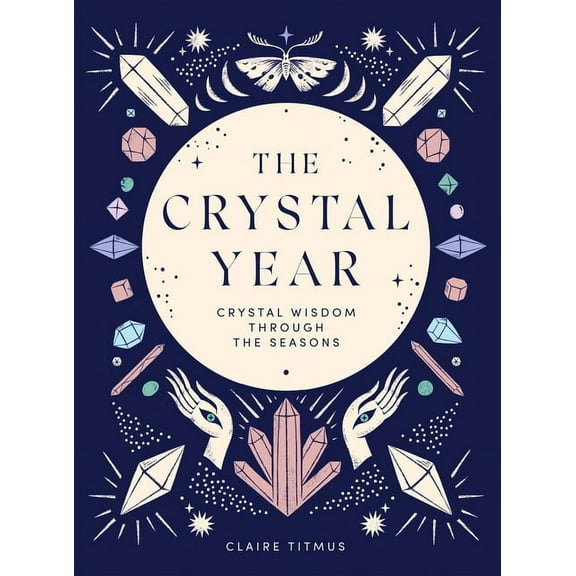 The Crystal Year: Crystal Wisdom Through the Seasons, (Hardcover)