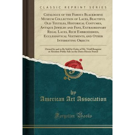- Catalogue of the Famous Blackborne Museum Collection of Laces, Beautiful Old Textiles, Historical Costumes, Antique Jewelry and Fans, Extraordinary Regal Laces, Rich Embroideries, Ecclesiastical Vestments, and Other Interesting Objects : Owned by and to Be