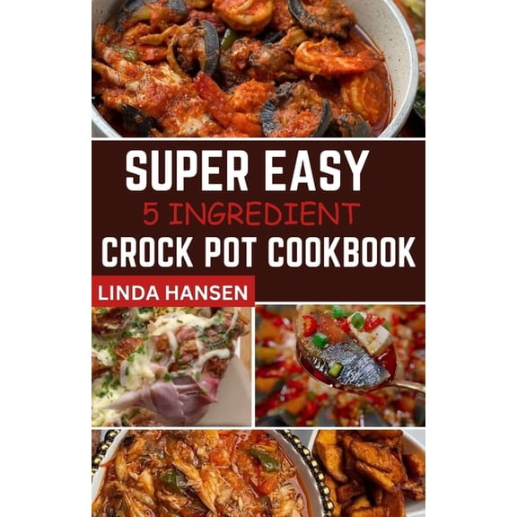 Super easy 5 Ingredient crock pot cookbook: Simple, delicious and nutritious recipes for busy People, (Paperback)