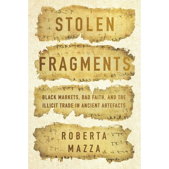 Stolen Fragments: Black Markets, Bad Faith, and the Illicit Trade in Ancient Artefacts, (Hardcover)