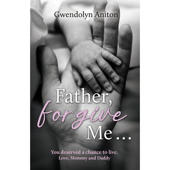 Father Forgive Me: You deserved a chance to live. Love, Mommy and Daddy, (Paperback)