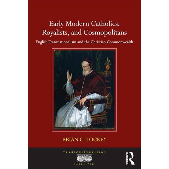 Transculturalisms, 1400-1700 Early Modern Catholics, Royalists, and Cosmopolitans: English Transnationalism and the Christian Commonwealth, (Hardcover)