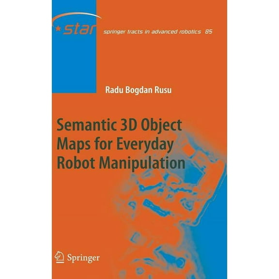 Springer Tracts in Advanced Robotics Semantic 3D Object Maps for Everyday Robot Manipulation, Book 85, (Hardcover)