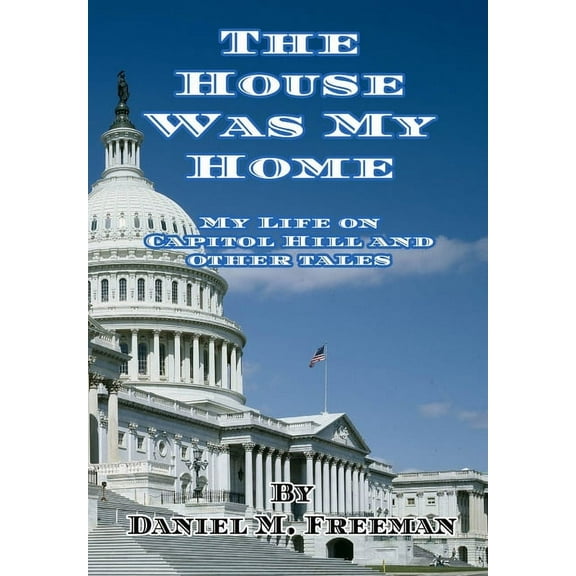 The House Was My Home: My Life On Capitol Hill and Other Tales, (Hardcover)