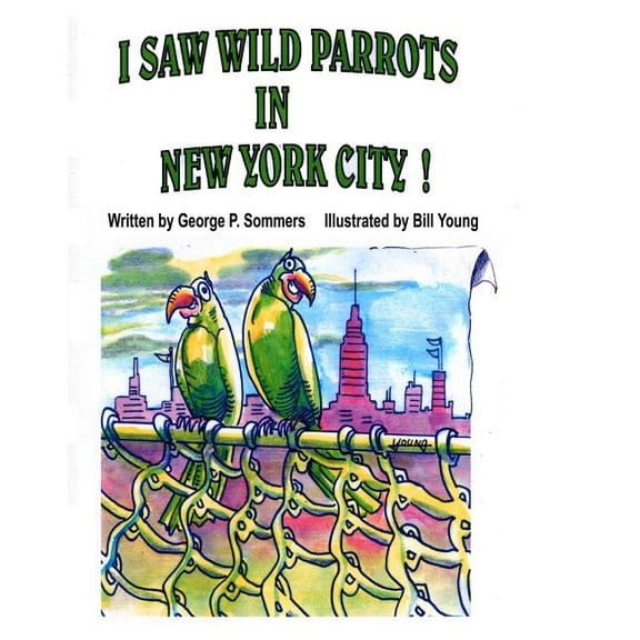 I Saw Wild Parrots in New York City (Paperback) by George P Sommers
