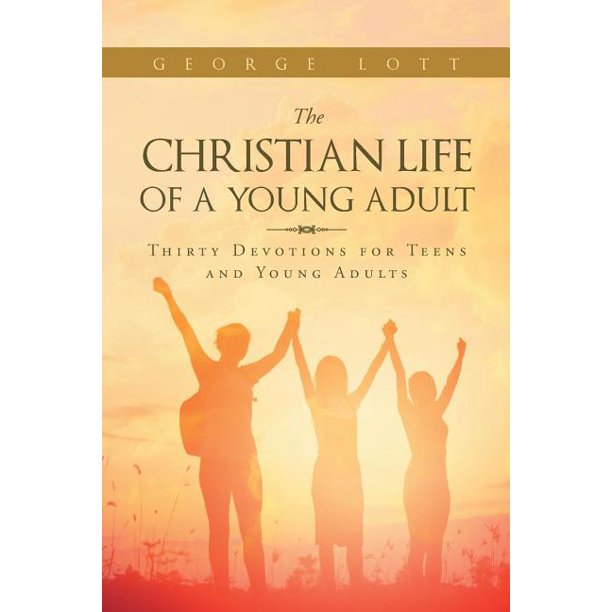 The Christian Life of a Young Adult Thirty Devotions for Teens and