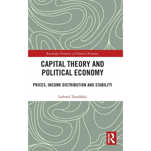 Routledge Frontiers of Political Economy Capital Theory and Political Economy: Prices, Income Distribution and Stability, (Hardcover)