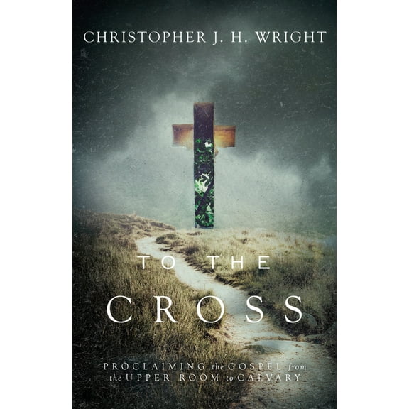 To the Cross: Proclaiming the Gospel from the Upper Room to Calvary, (Paperback)