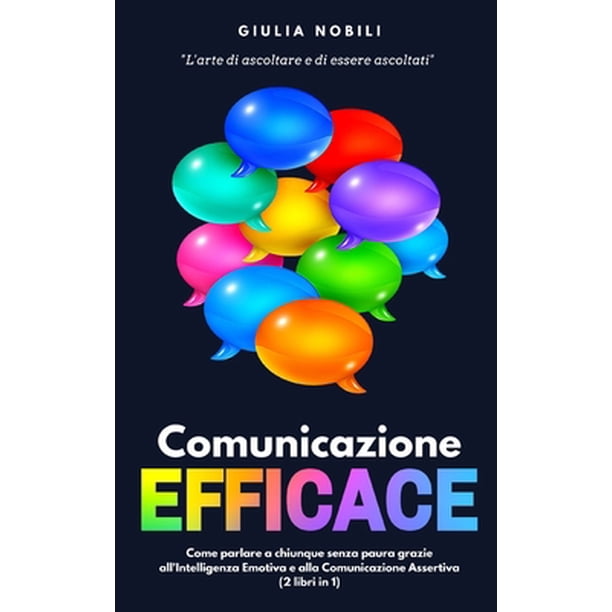 Comunicare Meglio Comunicazione Efficace L Arte Di Ascoltare E Di Essere Ascoltati Come Parlare A Chiunque