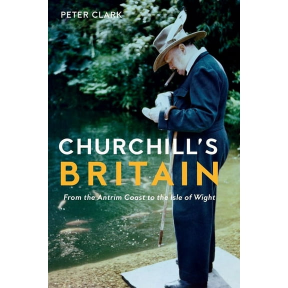 Churchill's Britain : From the Antrim Coast to the Isle of Wight (Hardcover)