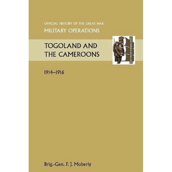 Togoland and the Cameroons. Official History of the Great War Other Theatres (Paperback)