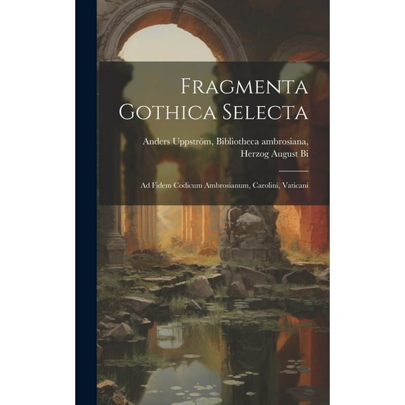 Fragmenta Gothica Selecta : Ad Fidem Codicum Ambrosianum, Carolini, Vaticani (Hardcover)
