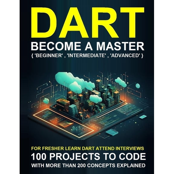 Dart Programming Beginner: A Complete Readymade Solution - For Your Dart Learning Course at One Place - Step - By - Step, (Paperback)