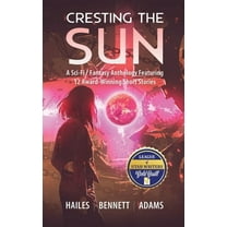 Cresting the Sun: A Sci-Fi / Fantasy Anthology Featuring 12 Award-Winning Short Stories, (Hardcover)