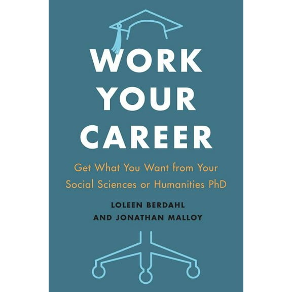 Work Your Career: Get What You Want from Your Social Sciences or Humanities PhD (Hardcover)