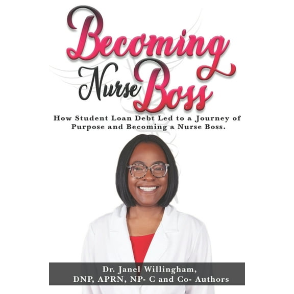 Becoming Nurse Boss: How Student Loan Debt Led to a Journey of Purpose and Becoming a Nurse Boss, (Paperback)