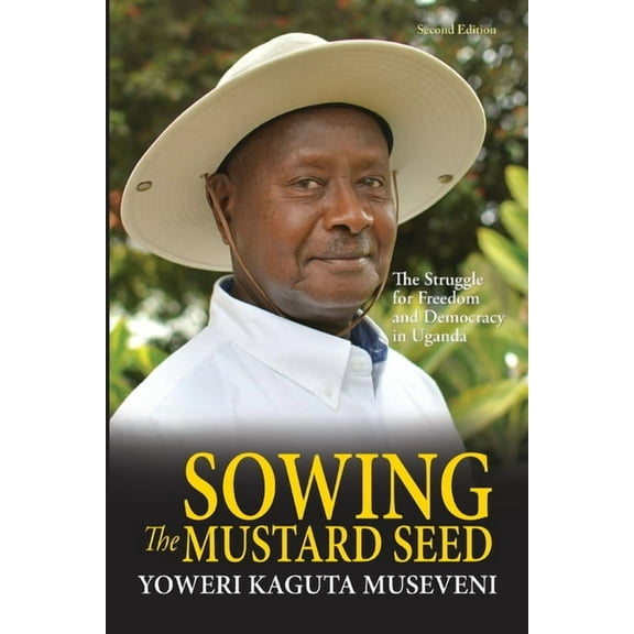 Sowing the Mustard Seed: The Struggle for Freedom and Democracy in Uganda, (Paperback)