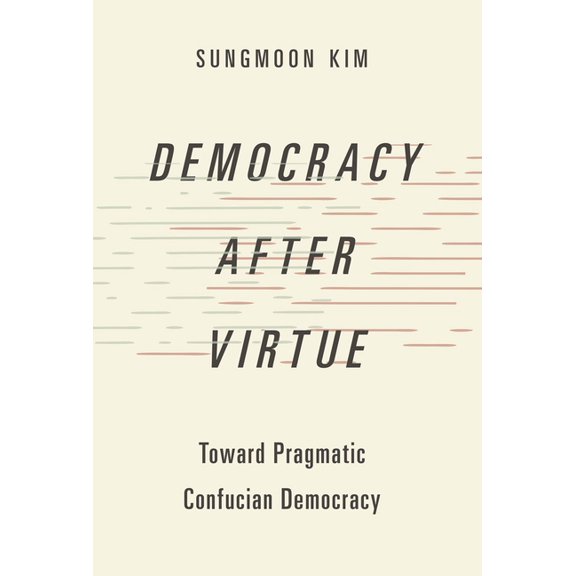 Studies in Comparative Political Theory Democracy After Virtue: Toward Pragmatic Confucian Democracy, (Paperback)