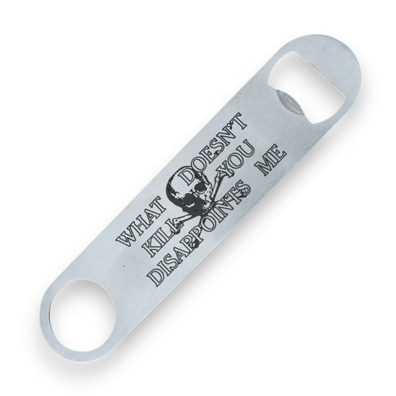What Doesn't Kill You Disappoints Me - Bottle Opener