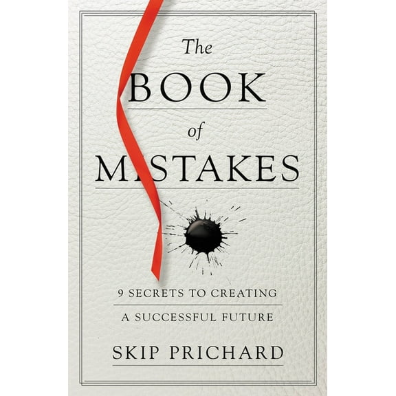 The Book of Mistakes: 9 Secrets to Creating a Successful Future, (Paperback)