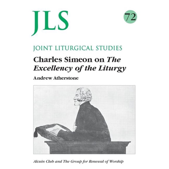 Joint Liturgical Studies Jls 72 Charles Simeon on the the Excellency of the Liturgy, Book 72, (Paperback)