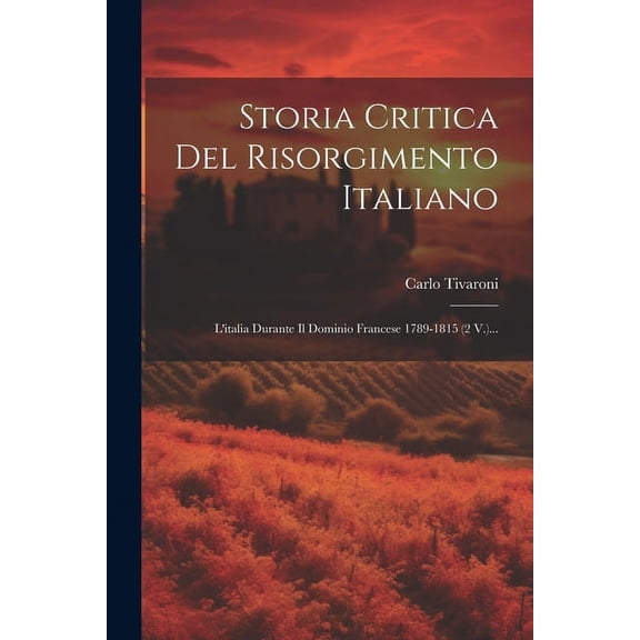 Storia Critica Del Risorgimento Italiano: L'italia Durante Il Dominio Francese 1789-1815 (2 V.)... (Paperback)