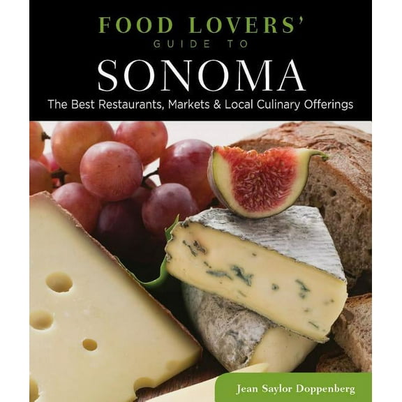 Food Lovers' Series: Food Lovers' Guide to® Sonoma : The Best Restaurants, Markets & Local Culinary Offerings (Edition 1) (Paperback)