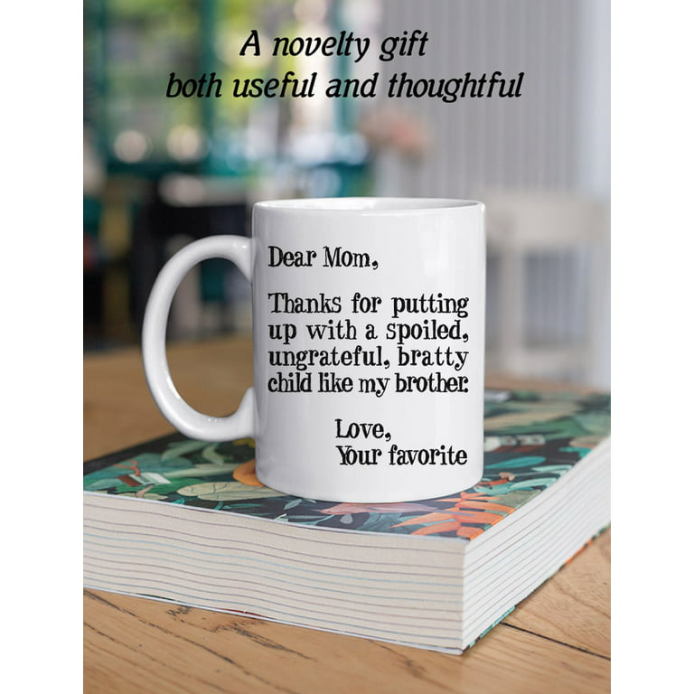Funny Mom Gifts - Dear Mom: Thanks for Putting Up With a Spoiled Child,  Like My Brother - Mother's Day Gift For Mom Coffee Mug 11 Oz. White