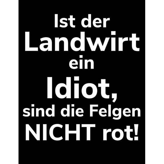 Ist der Landwirt ein Idiot, sind die Felgen nicht rot!: A4 Kalender Notizbuch für einen Landwirt oder Lohner in der Land, (Paperback)