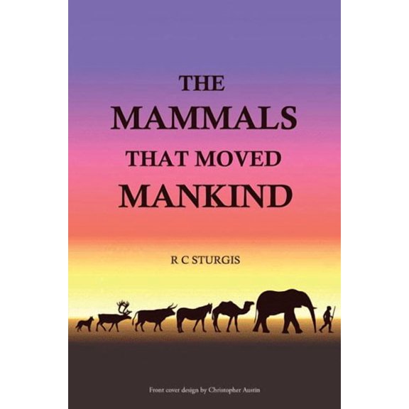 Mammals That Moved Mankind : A History of Beasts of Burden