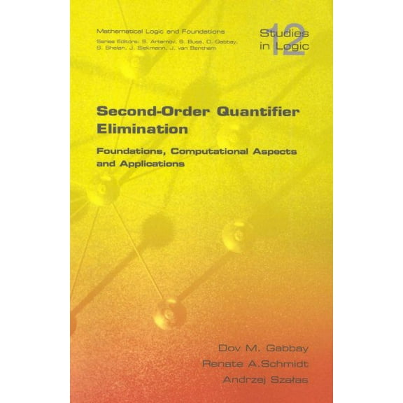 Studies in Logic: Second Order Quantifier Elimination: Foundations, Computational Aspects and Applications (Paperback)