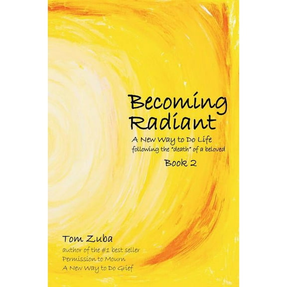 Becoming Radiant: A New Way to Do Life following the "death" of a beloved, (Paperback)