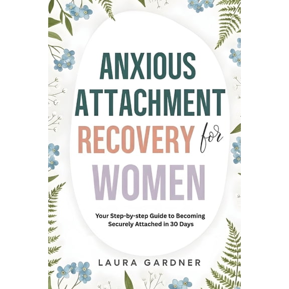 Anxious Attachment Recovery for Women: Your Step-by-step Guide to Becoming Securely Attached in 30 days, (Paperback)